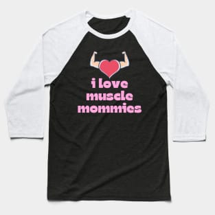 I Love Muscle Mommies - Funny Stepmother Mom Mother Fitness Sarcastic Saying Baseball T-Shirt